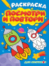 РАСКРАСКА. ПОСМОТРИ И ПОВТОРИ. ДЛЯ МАЛЬЧИКОВ
